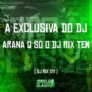 A Exclusiva do Dj Arana Q Só o Dj Rix Tem