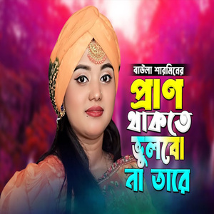 প্রান থাকতে ভুলবো না তারে