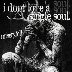 i dont love a single soul.