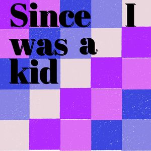 since I was a kid SLOWED