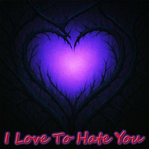 I Love To Hate You