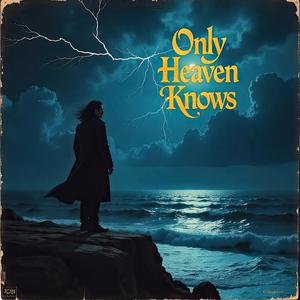 Only Heaven Knows