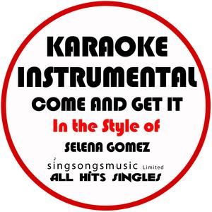 Come and Get It (In the Style of Selena Gomez) [Karaoke Instrumental Version]