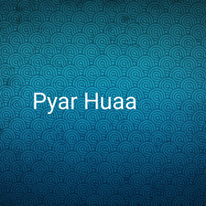 Pyar Huaa