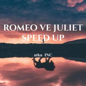 Romeo Ve Juliet Speed Up