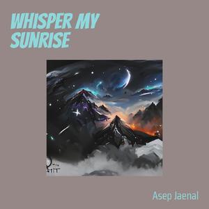 Whisper My Sunrise