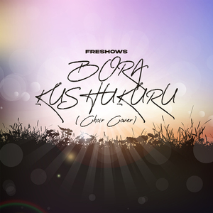 Bora Kushukuru (Choir Cover)