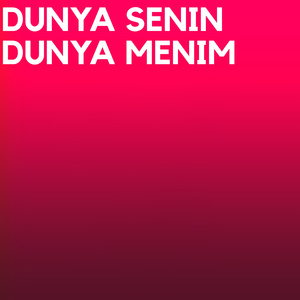 Dunya Senin Dunya Menim