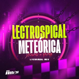 Lectrospical Meteórica [Slowed + Reverb]