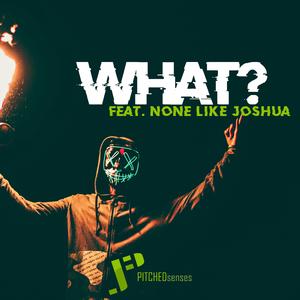 What? (feat. None Like Joshua)