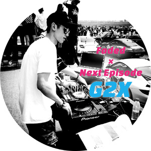 Faded×Next Episode（G2X remix）