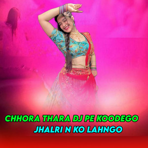 Chhora Thara Dj Pe Koodego Jhalri N Ko Lahngo