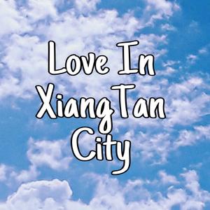 Love in XiangTanCity (Prod.by FAT TIGER)