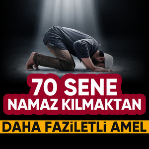 70 Sene Namaz Kılmaktan daha Faziletli Amel