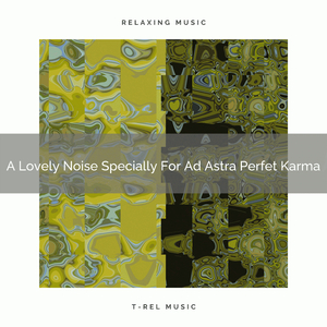 A Lovely Noise Specially For Ad Astra Good Karma, And Rest
