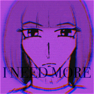 I Need More
