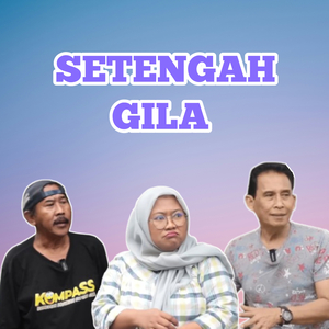 SETENGAH GILA.