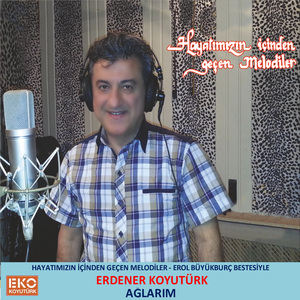 Ağlarım (Hayatımızın Içinden Geçen Melodiler - Erol Büyükburç Bestesiyle)