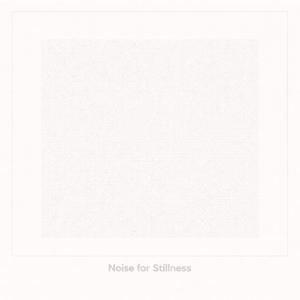 Noise for Stillness