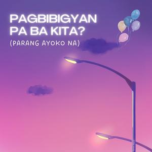 Pagbibigyan Pa Ba Kita? (Parang Ayoko Na)