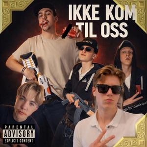 IKKE KOM TIL OSS (feat. H4GEN, Møkkaunge, Postmann & Lil Red)