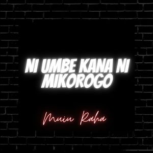 NI UMBE KANA NI MIKOROGO