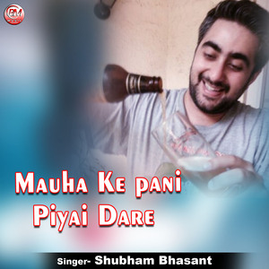 Mauha Ke pani Piyai dare