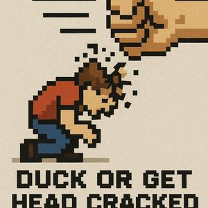 Duck Or Get Head Cracked