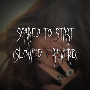 scared to start (slowed + reverb)