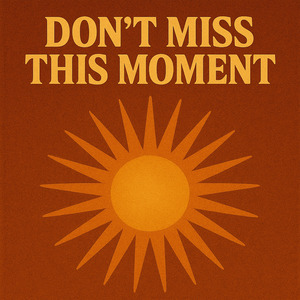 Don't Miss This Moment