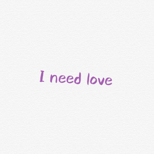 I need love