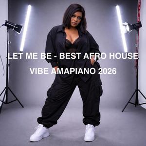 LET ME BE (BEST AFRO HOUSE AMAPIANO VIBE 2026)