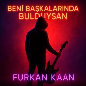 Beni başkalarında bulduysan
