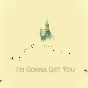 I'm Gonna Get You