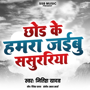 छोड़ के हमरा ससुररिया जईबु