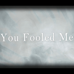 You Fooled Me