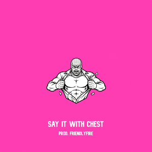 Say It with Chest