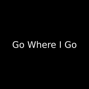 Go Where I Go