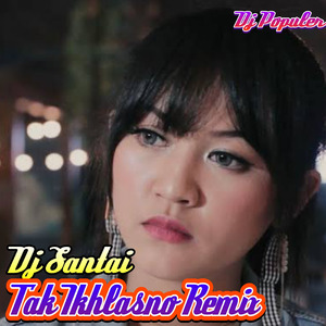 Dj Santai Tak Ikhlasno Remix Populer