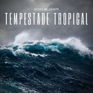 Musica Relaxante: Tempestade Tropical, Pt. 01