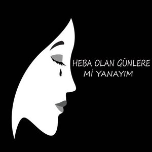 Heba Olan Dünlere Mi Yanayım