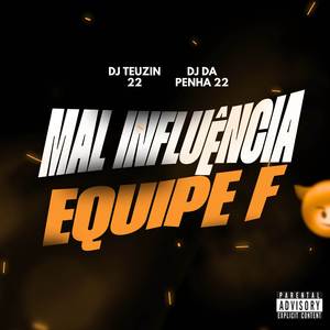 MAL INFLUÊNCIA , EQUIPE F