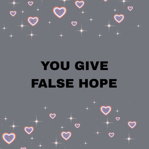 You Give False Hope