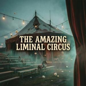 The Amazing Liminal Circus