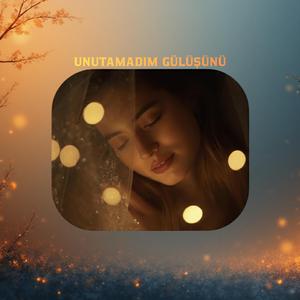Unutamadım Gülüşünü