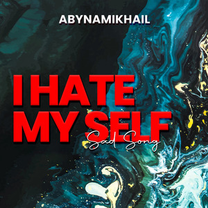 I Hate Myself ( Sad Song )