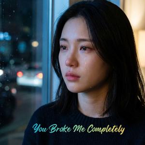 You Broke Me Completely