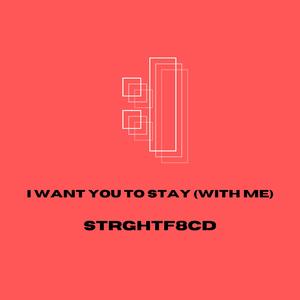 i want you to stay (with me)