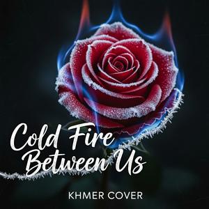 Cold Fire Between Us