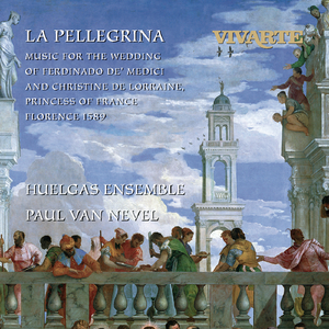 La Pellegrina:Music for the Wedding of Ferdinando de' Medici and Christine de Lorraine, Princess of France Florence 1589: O qual risplende nube